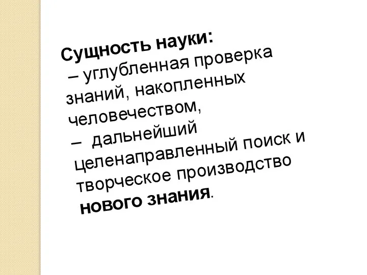 Сущность науки: – углубленная проверка знаний, накопленных человечеством, – дальнейший целенаправленный поиск