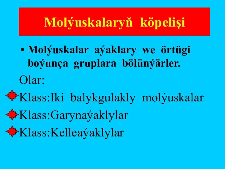 Molýuskalaryň köpelişi Molýuskalar aýaklary we örtügi boýunça gruplara bölünýärler. Olar: Klass:Iki balykgulakly molýuskalar Klass:Garynaýaklylar Klass:Kelleaýaklylar