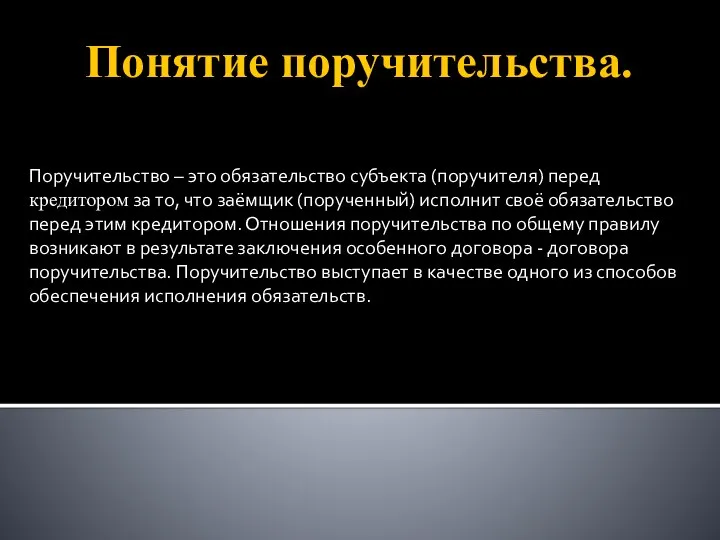 Понятие поручительства. Поручительство – это обязательство субъекта (поручителя) перед кредитором за то,