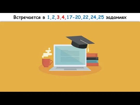 Встречается в 1,2,3,4,17-20,22,24,25 заданиях