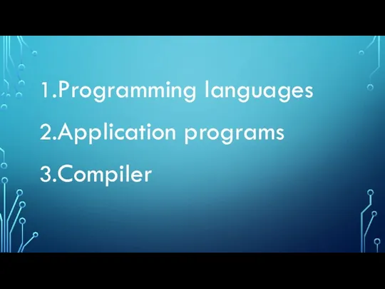1.Programming languages 2.Application programs 3.Compiler