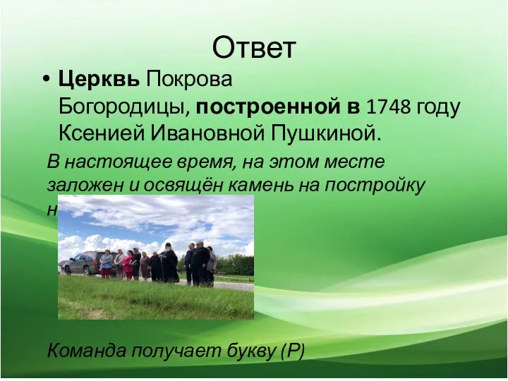 Ответ Церквь Покрова Богородицы, построенной в 1748 году Ксенией Ивановной Пушкиной. В