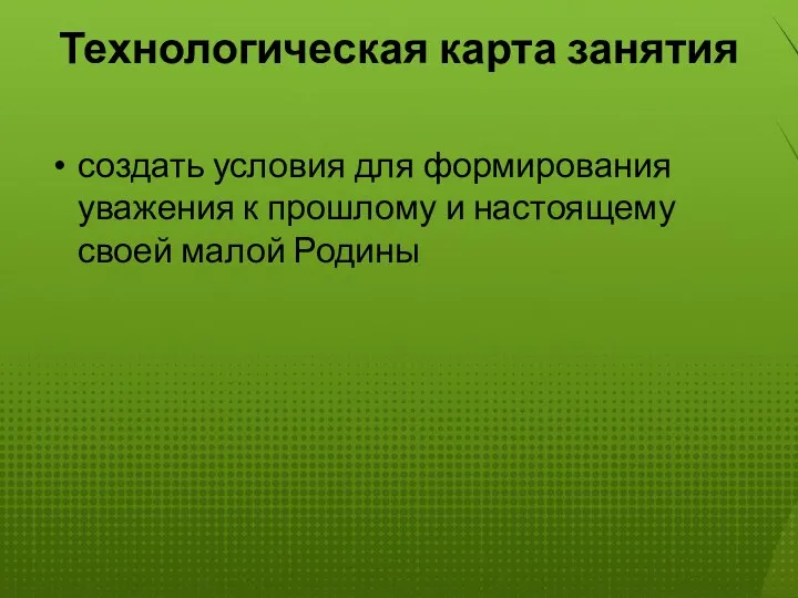 Технологическая карта занятия создать условия для формирования уважения к прошлому и настоящему своей малой Родины