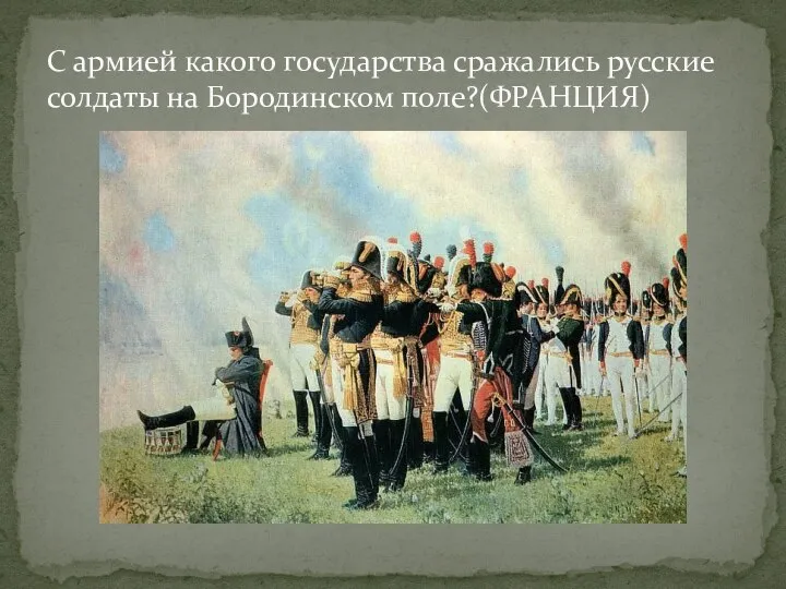 С армией какого государства сражались русские солдаты на Бородинском поле?(ФРАНЦИЯ)