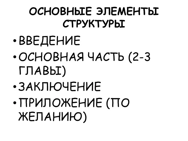 ОСНОВНЫЕ ЭЛЕМЕНТЫ СТРУКТУРЫ ВВЕДЕНИЕ ОСНОВНАЯ ЧАСТЬ (2-3 ГЛАВЫ) ЗАКЛЮЧЕНИЕ ПРИЛОЖЕНИЕ (ПО ЖЕЛАНИЮ)