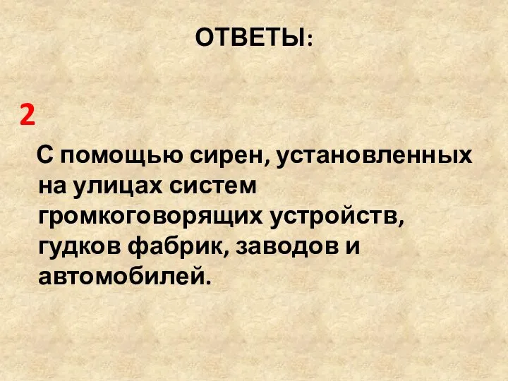 ОТВЕТЫ: 2 С помощью сирен, установленных на улицах систем громкоговорящих устройств, гудков фабрик, заводов и автомобилей.