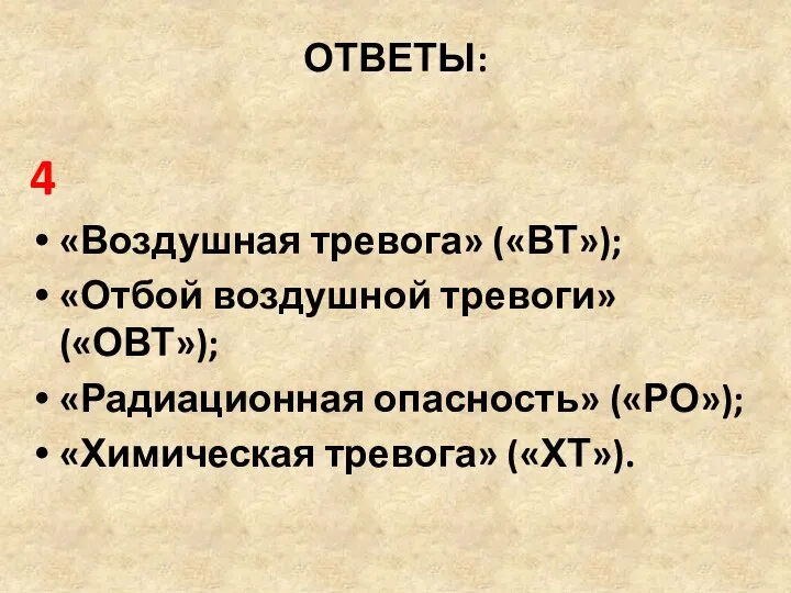 ОТВЕТЫ: 4 «Воздушная тревога» («ВТ»); «Отбой воздушной тревоги» («ОВТ»); «Радиационная опасность» («РО»); «Химическая тревога» («ХТ»).