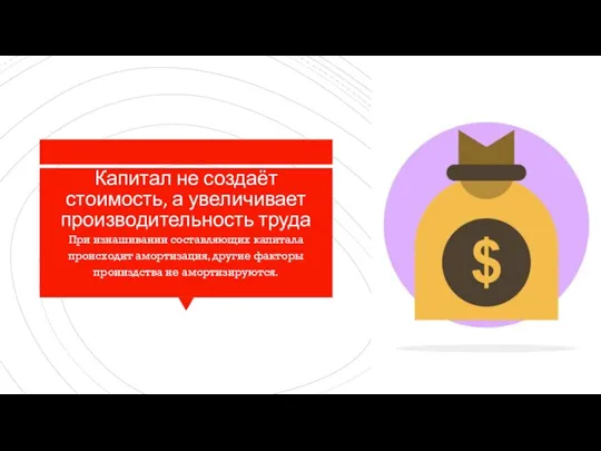 Капитал не создаёт стоимость, а увеличивает производительность труда При изнашивании составляющих капитала