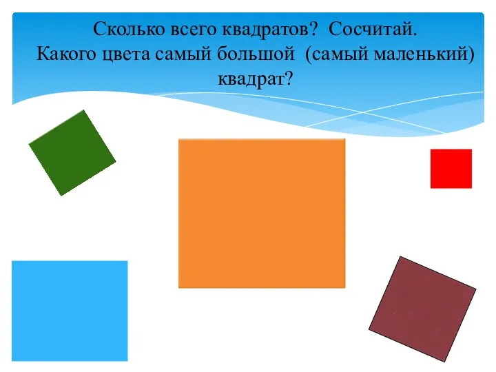 Сколько всего квадратов? Сосчитай. Какого цвета самый большой (самый маленький) квадрат?
