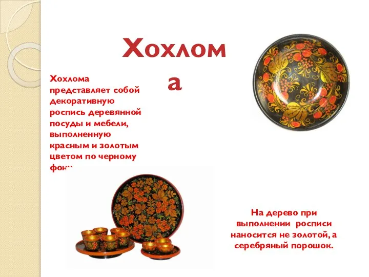 Хохлома представляет собой декоративную роспись деревянной посуды и мебели, выполненную красным и
