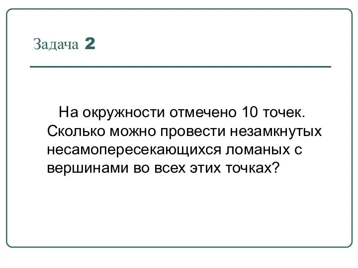 Задача 2 На окружности отмечено 10 точек. Сколько можно провести незамкнутых несамопересекающихся