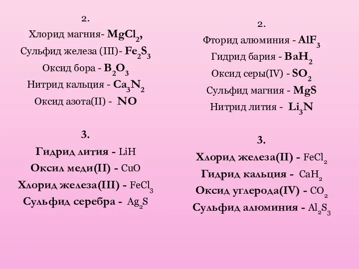 2. Хлорид магния- MgCl2, Сульфид железа (III)- Fe2S3 Оксид бора - B2O3