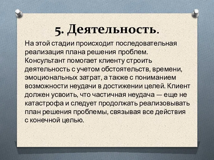 5. Деятельность. На этой стадии происходит последовательная реализация плана решения проблем. Консультант