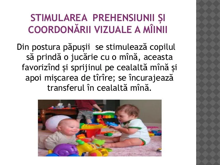 STIMULAREA PREHENSIUNII ȘI COORDONĂRII VIZUALE A MÎINII Din postura păpușii se stimulează