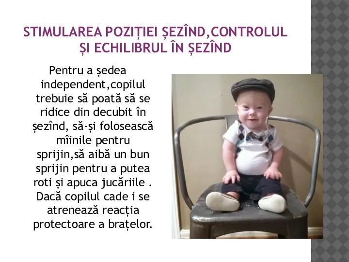 STIMULAREA POZIȚIEI ȘEZÎND,CONTROLUL ȘI ECHILIBRUL ÎN ȘEZÎND Pentru a ședea independent,copilul trebuie