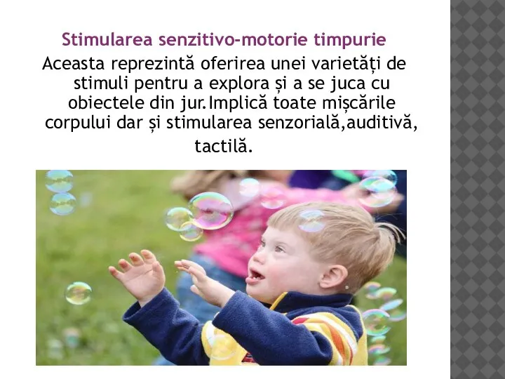 Stimularea senzitivo-motorie timpurie Aceasta reprezintă oferirea unei varietăți de stimuli pentru a