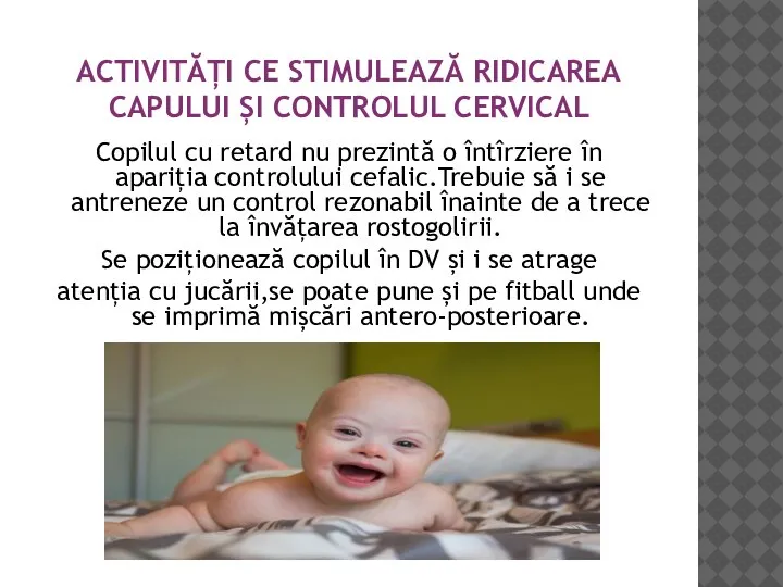 ACTIVITĂȚI CE STIMULEAZĂ RIDICAREA CAPULUI ȘI CONTROLUL CERVICAL Copilul cu retard nu