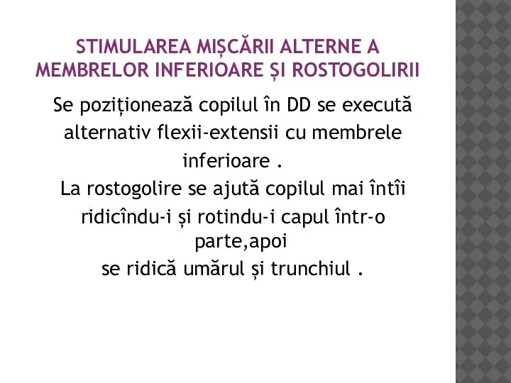 STIMULAREA MIȘCĂRII ALTERNE A MEMBRELOR INFERIOARE ȘI ROSTOGOLIRII Se poziționează copilul în