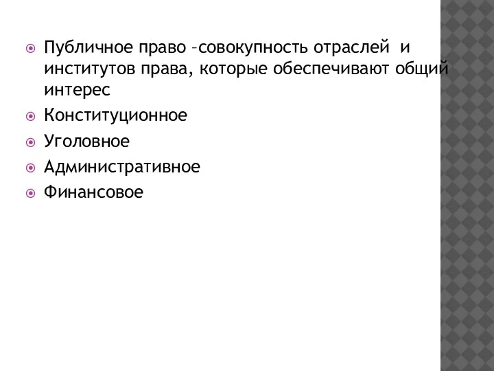 Публичное право –совокупность отраслей и институтов права, которые обеспечивают общий интерес Конституционное Уголовное Административное Финансовое