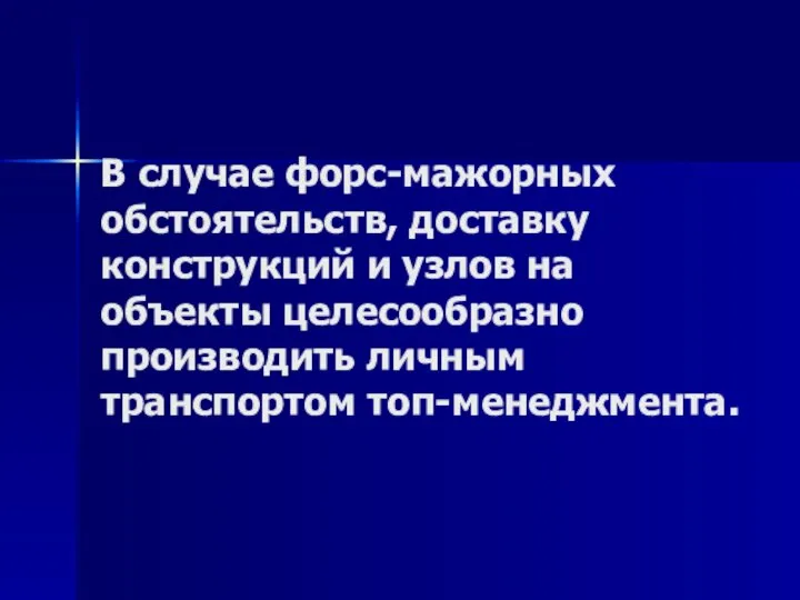 В случае форс-мажорных обстоятельств, доставку конструкций и узлов на объекты целесообразно производить личным транспортом топ-менеджмента.