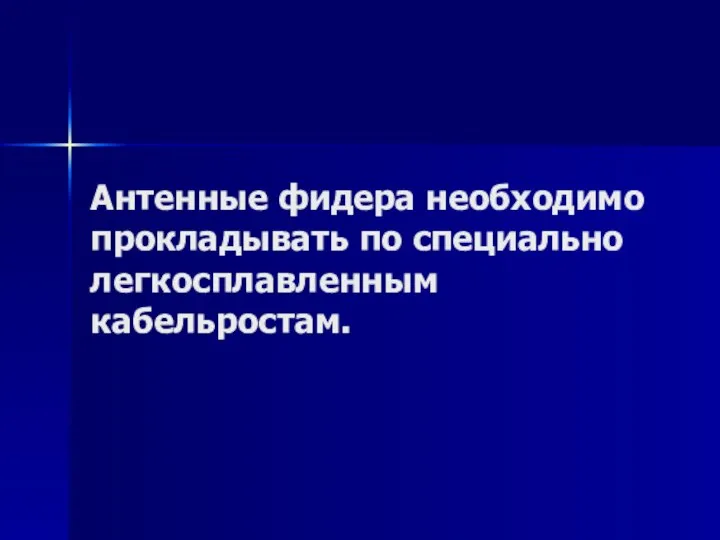 Антенные фидера необходимо прокладывать по специально легкосплавленным кабельростам.