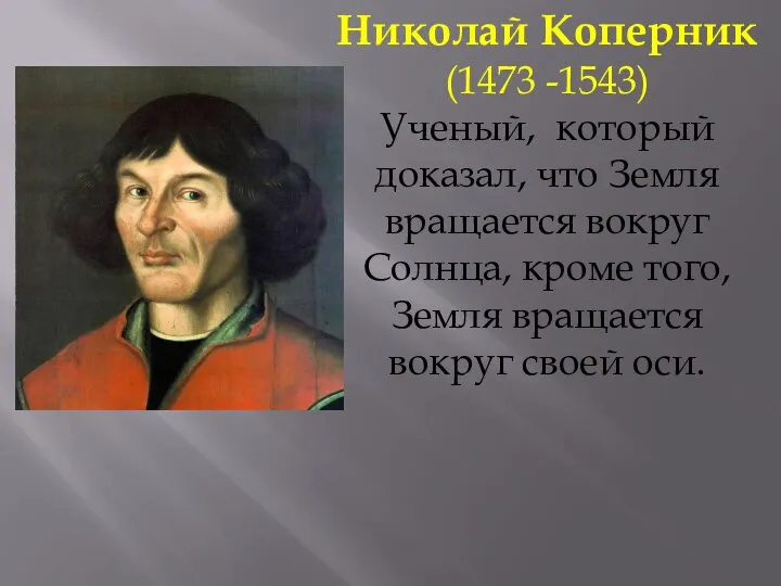 Николай Коперник (1473 -1543) Ученый, который доказал, что Земля вращается вокруг Солнца,