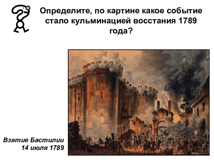 Определите, по картине какое событие стало кульминацией восстания 1789 года? Взятие Бастилии 14 июля 1789