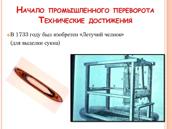 Начало промышленного переворота Технические достижения В 1733 году был изобретен «Летучий челнок» (для выделки сукна)