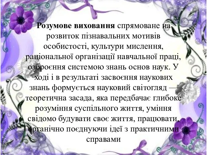 Розумове виховання спрямоване на розвиток пізнавальних мотивів особистості, культури мислення, раціональної організації