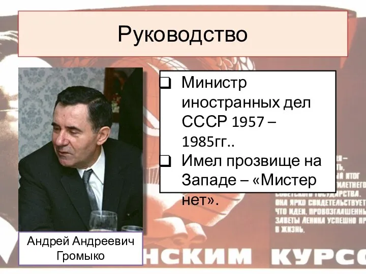 Руководство Андрей Андреевич Громыко Министр иностранных дел СССР 1957 – 1985гг.. Имел