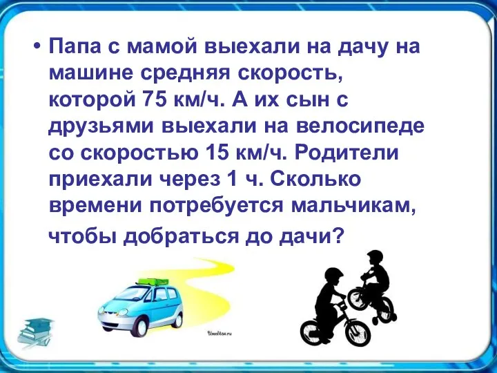 Папа с мамой выехали на дачу на машине средняя скорость, которой 75