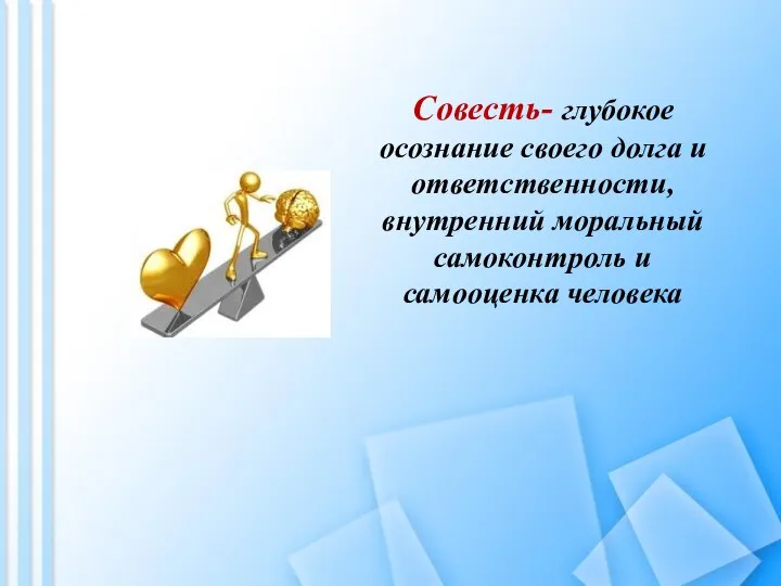 Совесть- глубокое осознание своего долга и ответственности, внутренний моральный самоконтроль и самооценка человека