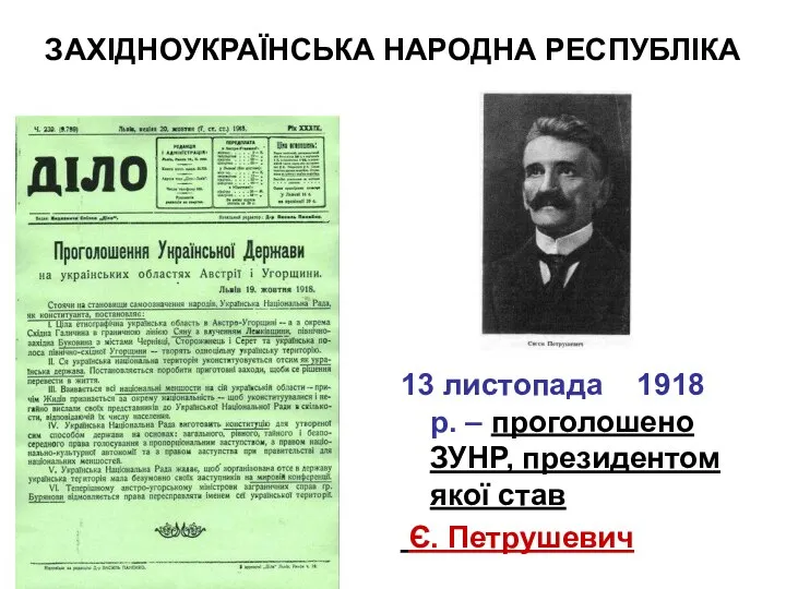 ЗАХІДНОУКРАЇНСЬКА НАРОДНА РЕСПУБЛІКА 13 листопада 1918 р. – проголошено ЗУНР, президентом якої став Є. Петрушевич