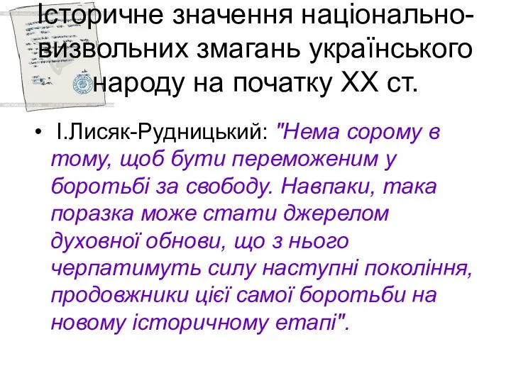 Історичне значення національно-визвольних змагань українського народу на початку ХХ ст. І.Лисяк-Рудницький: "Нема