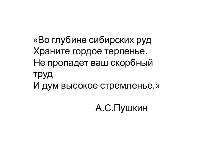 «Во глубине сибирских руд Храните гордое терпенье. Не пропадет ваш скорбный труд