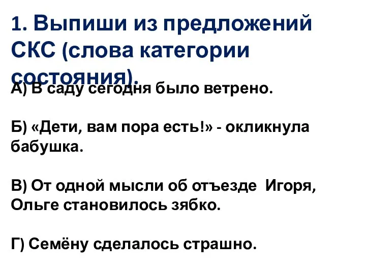 1. Выпиши из предложений СКС (слова категории состояния). А) В саду сегодня