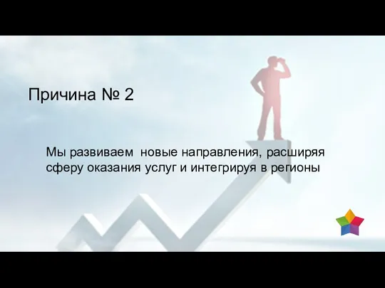 Причина № 2 Мы развиваем новые направления, расширяя сферу оказания услуг и интегрируя в регионы