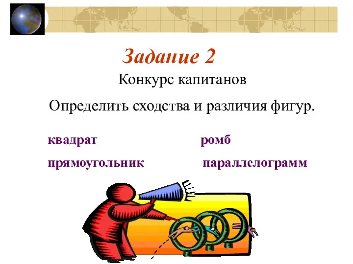 Задание 2 Конкурс капитанов Определить сходства и различия фигур. квадрат ромб прямоугольник параллелограмм