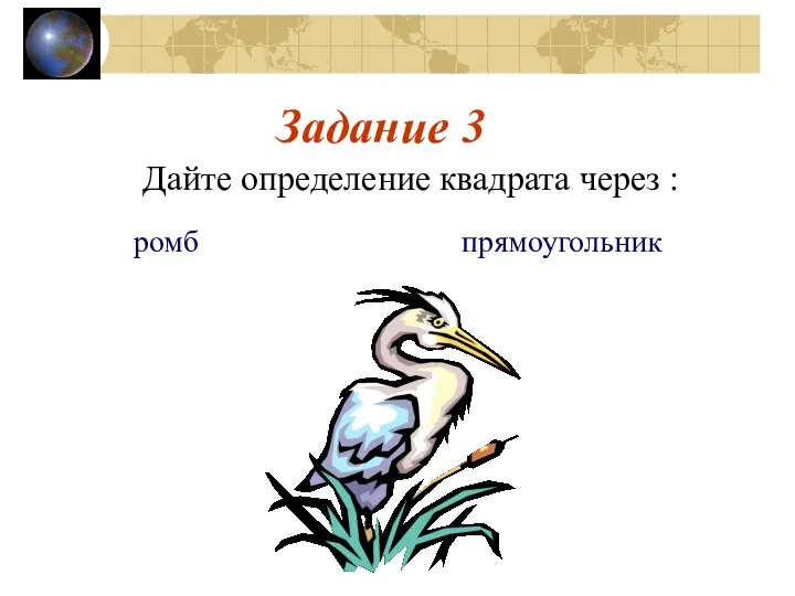 Задание 3 Дайте определение квадрата через : ромб прямоугольник