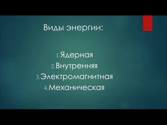 Виды энергии: Ядерная Внутренняя Электромагнитная Механическая