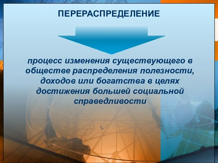 ПЕРЕРАСПРЕДЕЛЕНИЕ процесс изменения существующего в обществе распределения полезности, доходов или богатства в