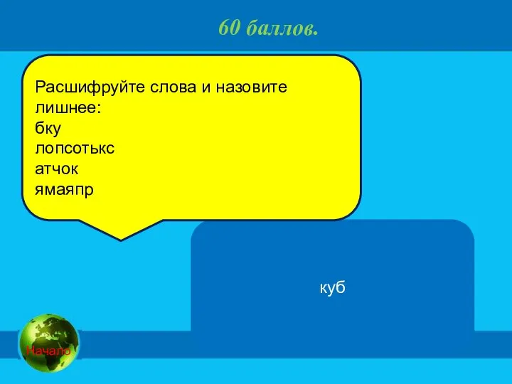 60 баллов. куб Расшифруйте слова и назовите лишнее: бку лопсотькс атчок ямаяпр