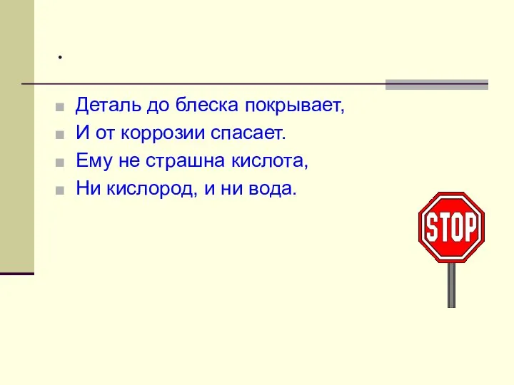 . Деталь до блеска покрывает, И от коррозии спасает. Ему не страшна