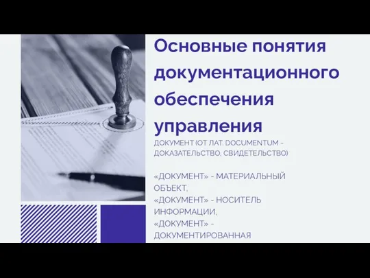 Основные понятия документационного обеспечения управления ДОКУМЕНТ (ОТ ЛАТ. DOCUMENTUM - ДОКАЗАТЕЛЬСТВО, СВИДЕТЕЛЬСТВО)