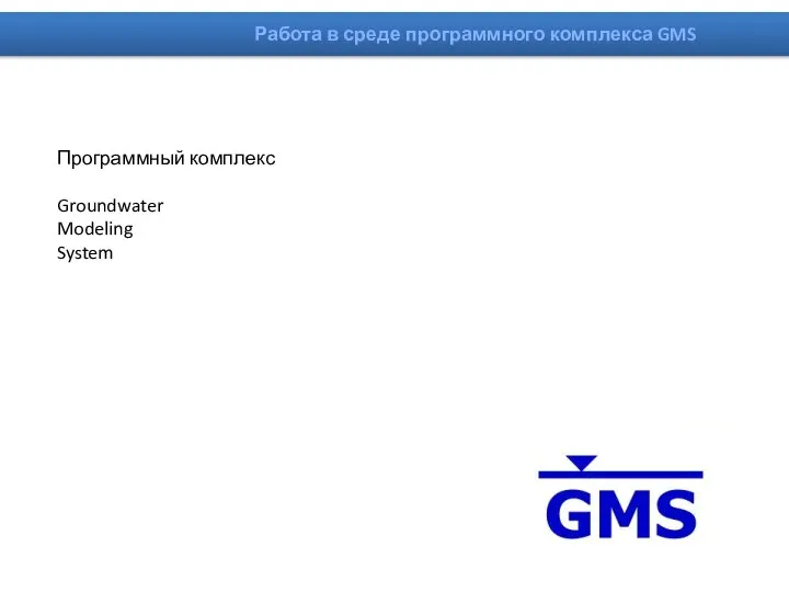 Программный комплекс Groundwater Modeling System Работа в среде программного комплекса GMS