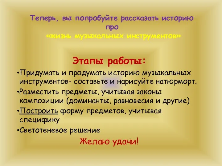 Теперь, вы попробуйте рассказать историю про «жизнь музыкальных инструментов» Этапы работы: Придумать