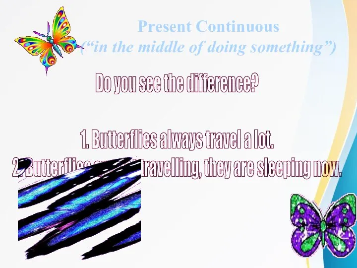 Do you see the difference? 1. Butterflies always travel a lot. 2.