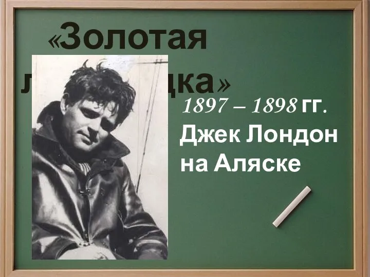 «Золотая лихорадка» 1897 – 1898 гг. Джек Лондон на Аляске