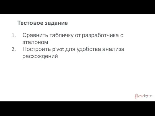 Тестовое задание Сравнить табличку от разработчика с эталоном Построить pivot для удобства анализа расхождений