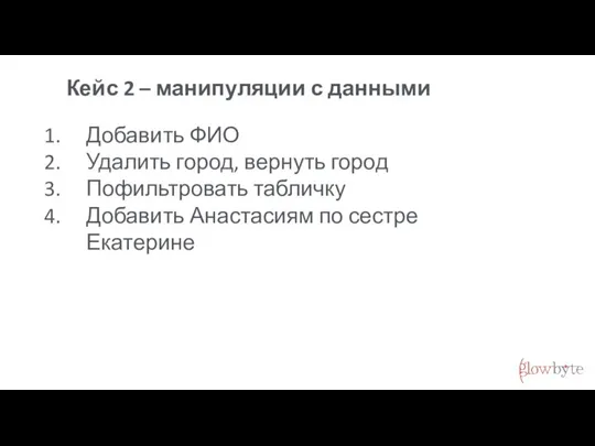 Кейс 2 – манипуляции с данными Добавить ФИО Удалить город, вернуть город